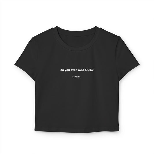 "do you even read bitch? crop baby tee