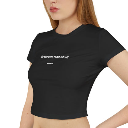 "do you even read bitch? crop baby tee